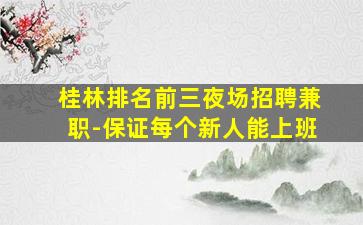 桂林排名前三夜场招聘兼职-保证每个新人能上班